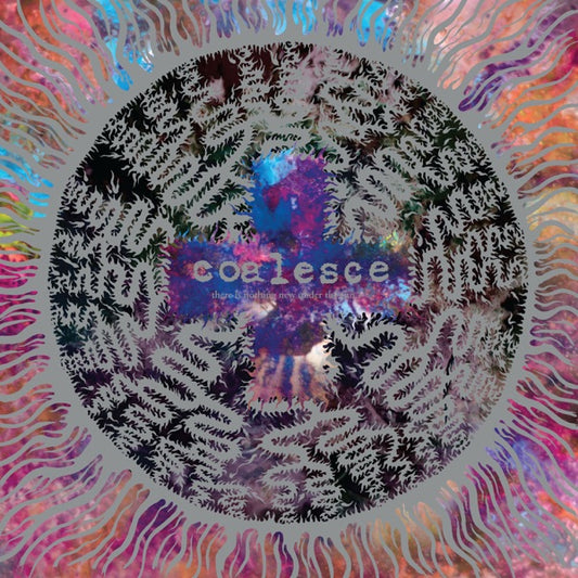 There Is Nothing New Under The Sun +, Coalesce